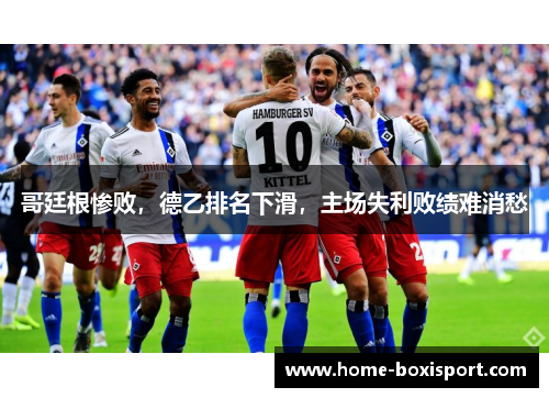 哥廷根惨败，德乙排名下滑，主场失利败绩难消愁