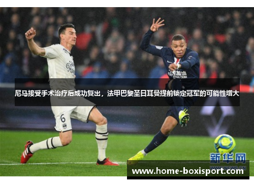 尼马接受手术治疗后成功复出，法甲巴黎圣日耳曼提前锁定冠军的可能性增大