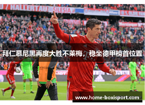 拜仁慕尼黑再度大胜不莱梅，稳坐德甲榜首位置
