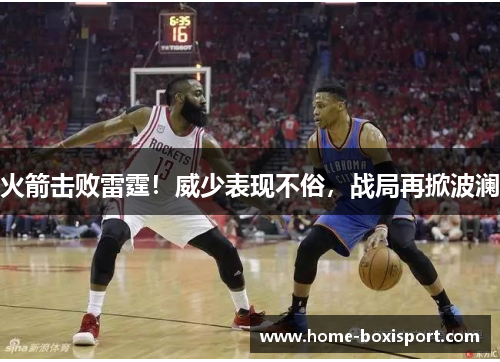 火箭击败雷霆！威少表现不俗，战局再掀波澜