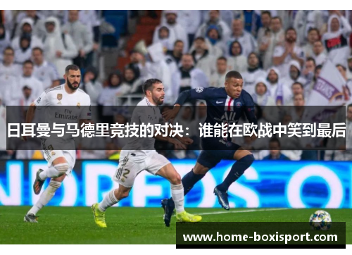 日耳曼与马德里竞技的对决：谁能在欧战中笑到最后